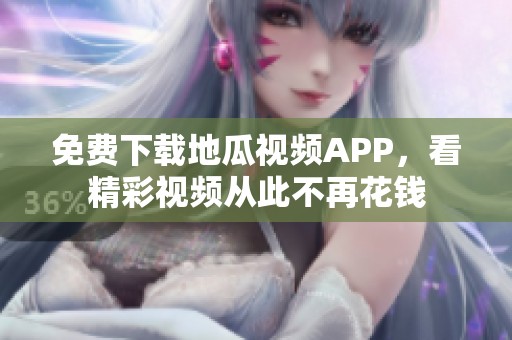 免费下载地瓜视频APP，看精彩视频从此不再花钱