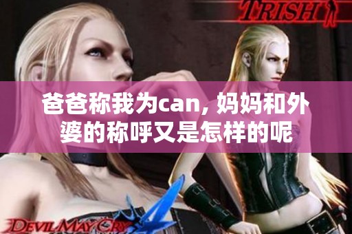 爸爸称我为can, 妈妈和外婆的称呼又是怎样的呢