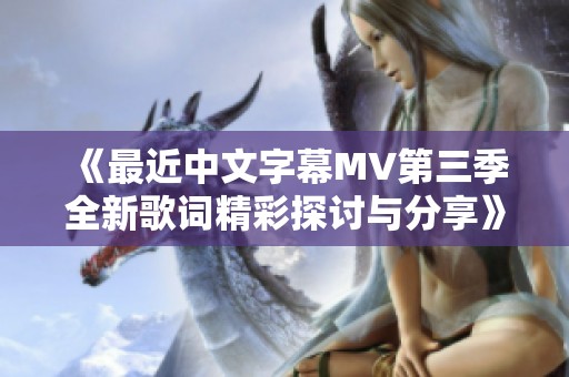 《最近中文字幕MV第三季全新歌词精彩探讨与分享》