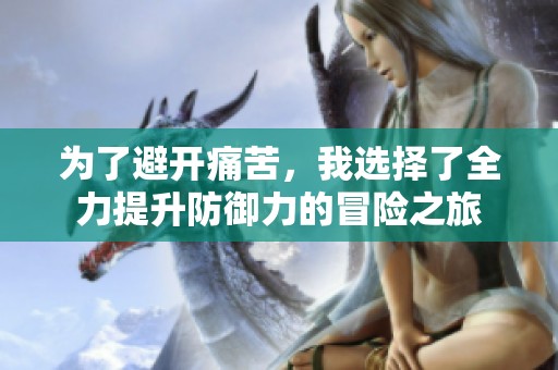 为了避开痛苦，我选择了全力提升防御力的冒险之旅