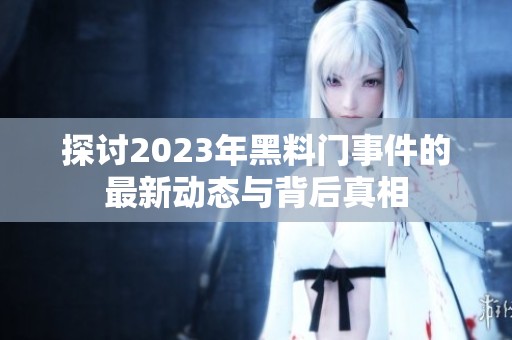 探讨2023年黑料门事件的最新动态与背后真相
