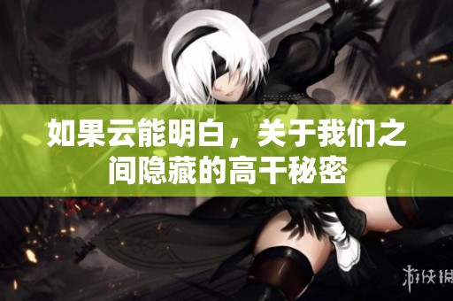 如果云能明白，关于我们之间隐藏的高干秘密