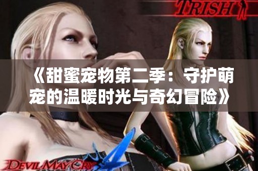 《甜蜜宠物第二季：守护萌宠的温暖时光与奇幻冒险》