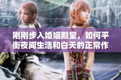 刚刚步入婚姻殿堂，如何平衡夜间生活和白天的正常作息？
