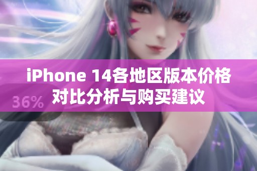 iPhone 14各地区版本价格对比分析与购买建议