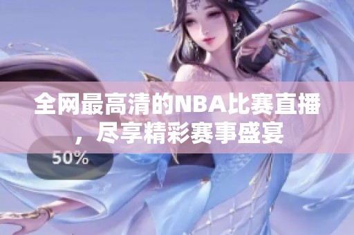 全网最高清的NBA比赛直播，尽享精彩赛事盛宴