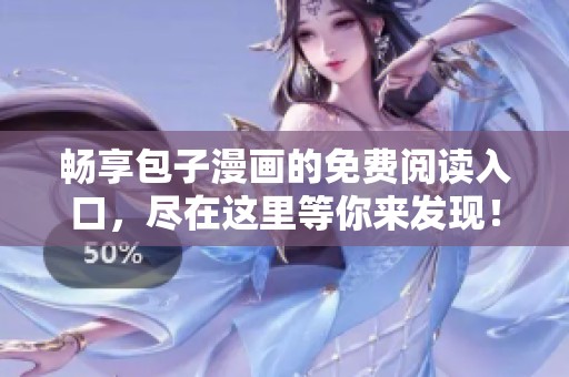 畅享包子漫画的免费阅读入口，尽在这里等你来发现！