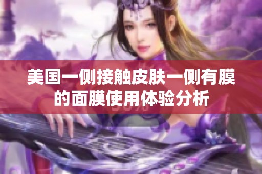 美国一侧接触皮肤一侧有膜的面膜使用体验分析