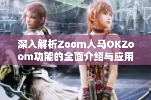 深入解析Zoom人马OKZoom功能的全面介绍与应用场景