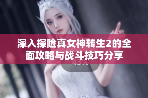 深入探险真女神转生2的全面攻略与战斗技巧分享