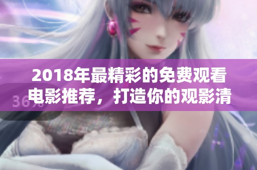 2018年最精彩的免费观看电影推荐，打造你的观影清单