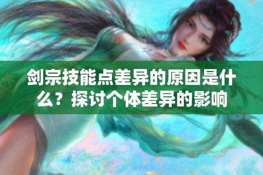 剑宗技能点差异的原因是什么？探讨个体差异的影响