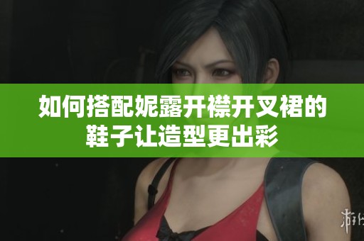 如何搭配妮露开襟开叉裙的鞋子让造型更出彩