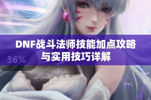 DNF战斗法师技能加点攻略与实用技巧详解