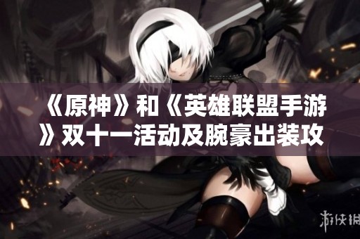 《原神》和《英雄联盟手游》双十一活动及腕豪出装攻略详解