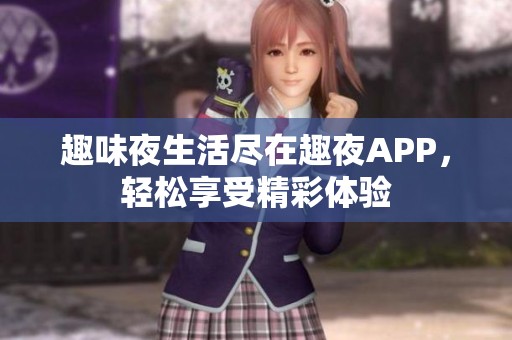 趣味夜生活尽在趣夜APP，轻松享受精彩体验