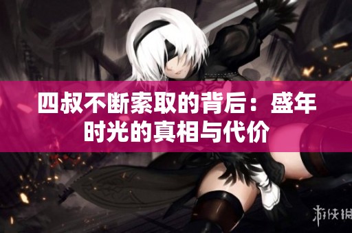 四叔不断索取的背后：盛年时光的真相与代价