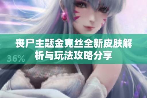 丧尸主题金克丝全新皮肤解析与玩法攻略分享