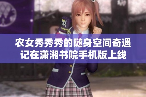 农女秀秀秀的随身空间奇遇记在潇湘书院手机版上线