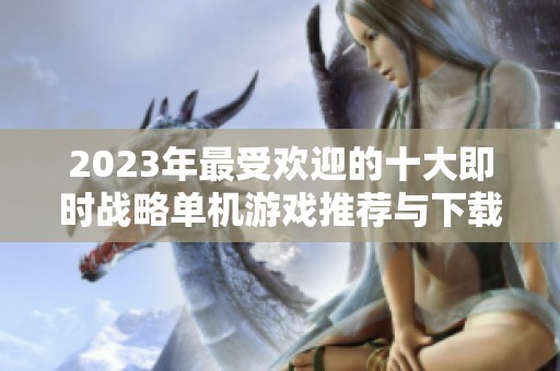 2023年最受欢迎的十大即时战略单机游戏推荐与下载指南