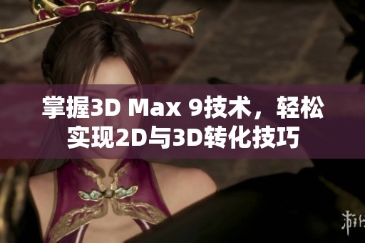 掌握3D Max 9技术，轻松实现2D与3D转化技巧