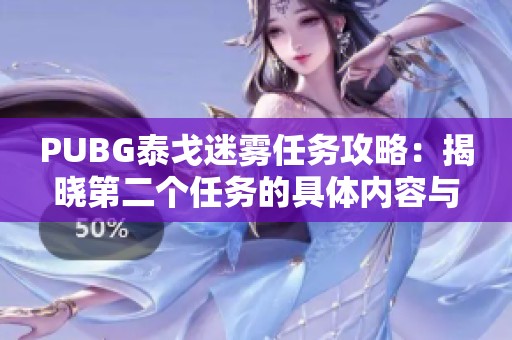 PUBG泰戈迷雾任务攻略：揭晓第二个任务的具体内容与挑战