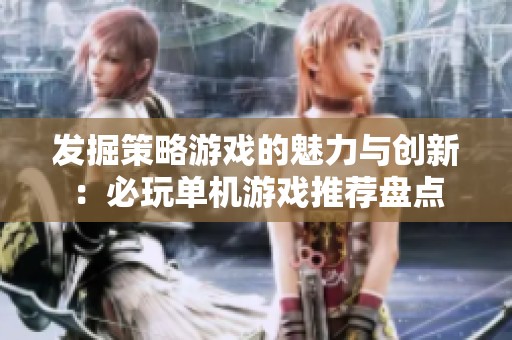 发掘策略游戏的魅力与创新：必玩单机游戏推荐盘点