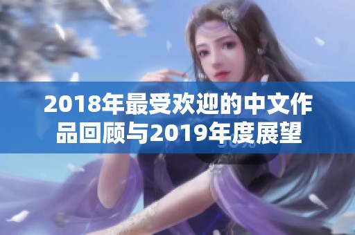 2018年最受欢迎的中文作品回顾与2019年度展望