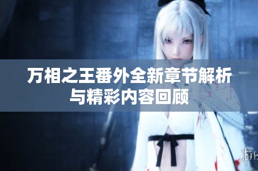 万相之王番外全新章节解析与精彩内容回顾