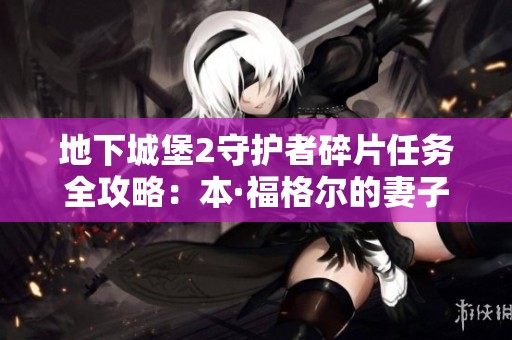 地下城堡2守护者碎片任务全攻略：本·福格尔的妻子之谜解析