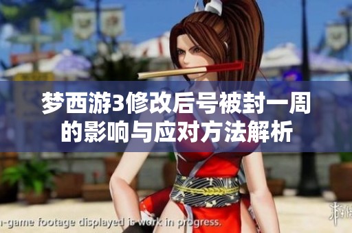 梦西游3修改后号被封一周的影响与应对方法解析