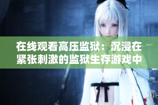 在线观看高压监狱：沉浸在紧张刺激的监狱生存游戏中