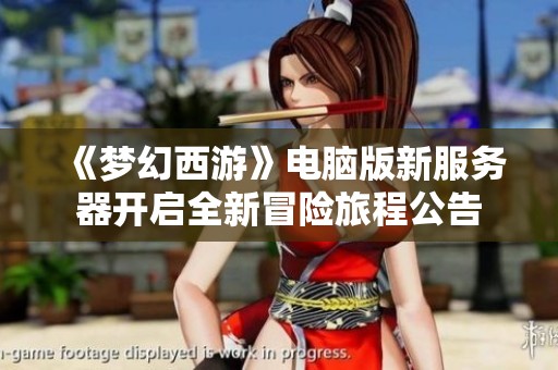 《梦幻西游》电脑版新服务器开启全新冒险旅程公告