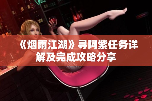 《烟雨江湖》寻阿紫任务详解及完成攻略分享
