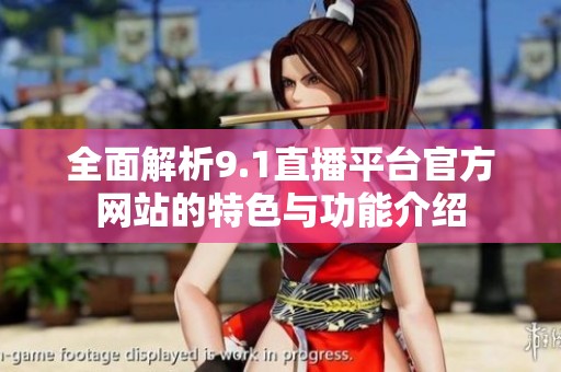 全面解析9.1直播平台官方网站的特色与功能介绍
