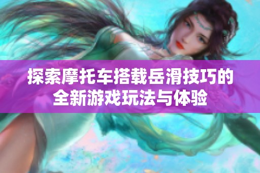 探索摩托车搭载岳滑技巧的全新游戏玩法与体验