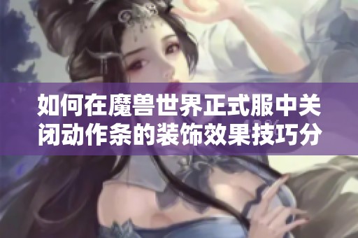 如何在魔兽世界正式服中关闭动作条的装饰效果技巧分享