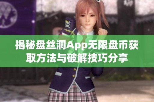 揭秘盘丝洞App无限盘币获取方法与破解技巧分享