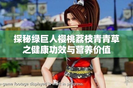 探秘绿巨人樱桃荔枝青青草之健康功效与营养价值