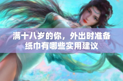 满十八岁的你，外出时准备纸巾有哪些实用建议