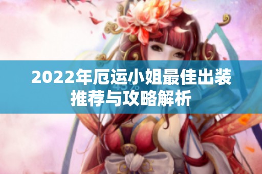 2022年厄运小姐最佳出装推荐与攻略解析