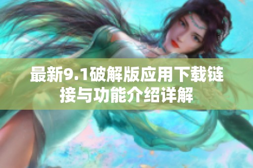 最新9.1破解版应用下载链接与功能介绍详解