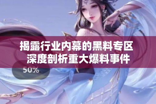 揭露行业内幕的黑料专区 深度剖析重大爆料事件