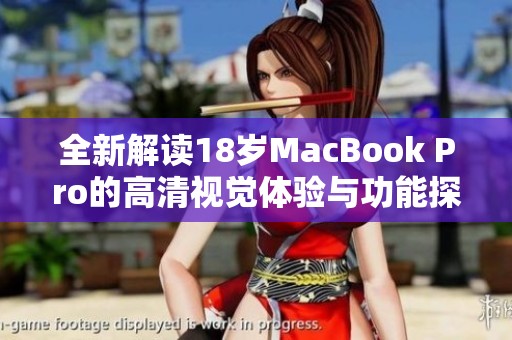 全新解读18岁MacBook Pro的高清视觉体验与功能探索