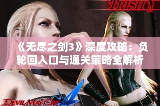 《无尽之剑3》深度攻略：负轮回入口与通关策略全解析
