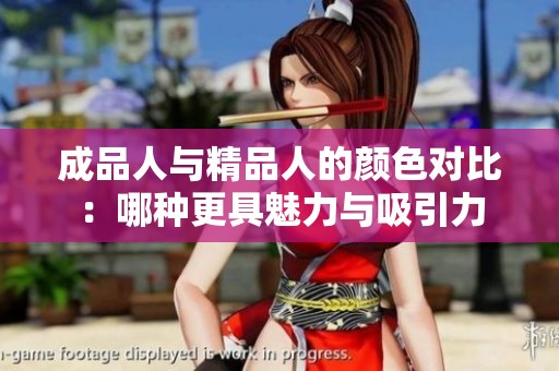 成品人与精品人的颜色对比：哪种更具魅力与吸引力