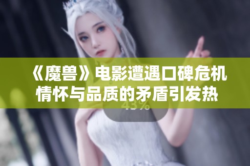 《魔兽》电影遭遇口碑危机 情怀与品质的矛盾引发热议