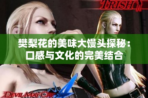 樊梨花的美味大馒头探秘：口感与文化的完美结合