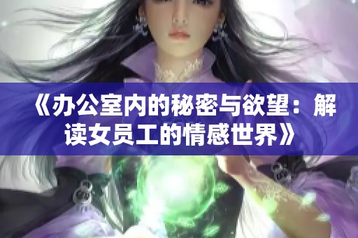 《办公室内的秘密与欲望：解读女员工的情感世界》