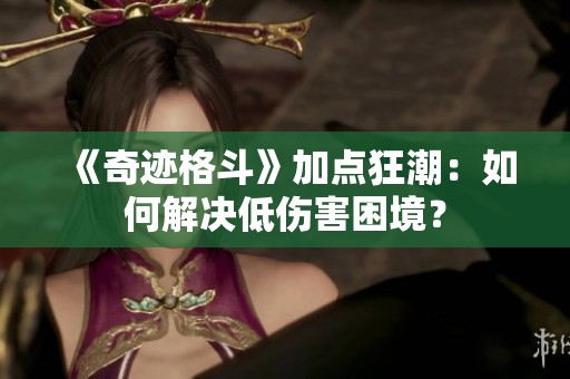 《奇迹格斗》加点狂潮：如何解决低伤害困境？
